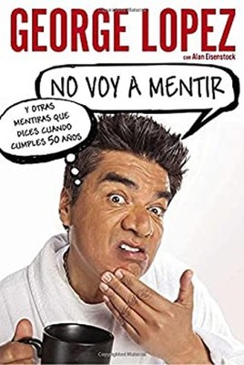 No Voy a Mentir: y Otras Mentiras Que Dices Cuando Cumples 50 Año