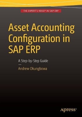 Asset Accounting Configuration in SAP ERP by Andrew Okungbowa - 9781484213667