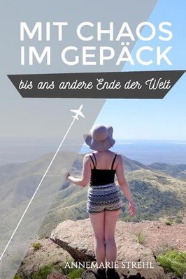 Mit Chaos im Gepck: Bis ans andere Ende der Welt by Annemarie Strehl (German) Pa