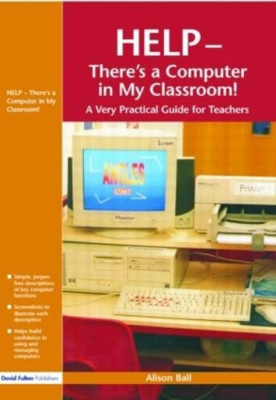 Help--theres a Computer in My Classroom! - Paperback NEW Alison Ball 2004-03-31