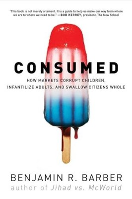 CONSUMED 8211 HOW MARKETS CORRUPT CH by Benjamin R. Barber Paperback Self Help