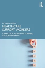 Healthcare Support Workers : A Practical Guide for Training and Development, ...
