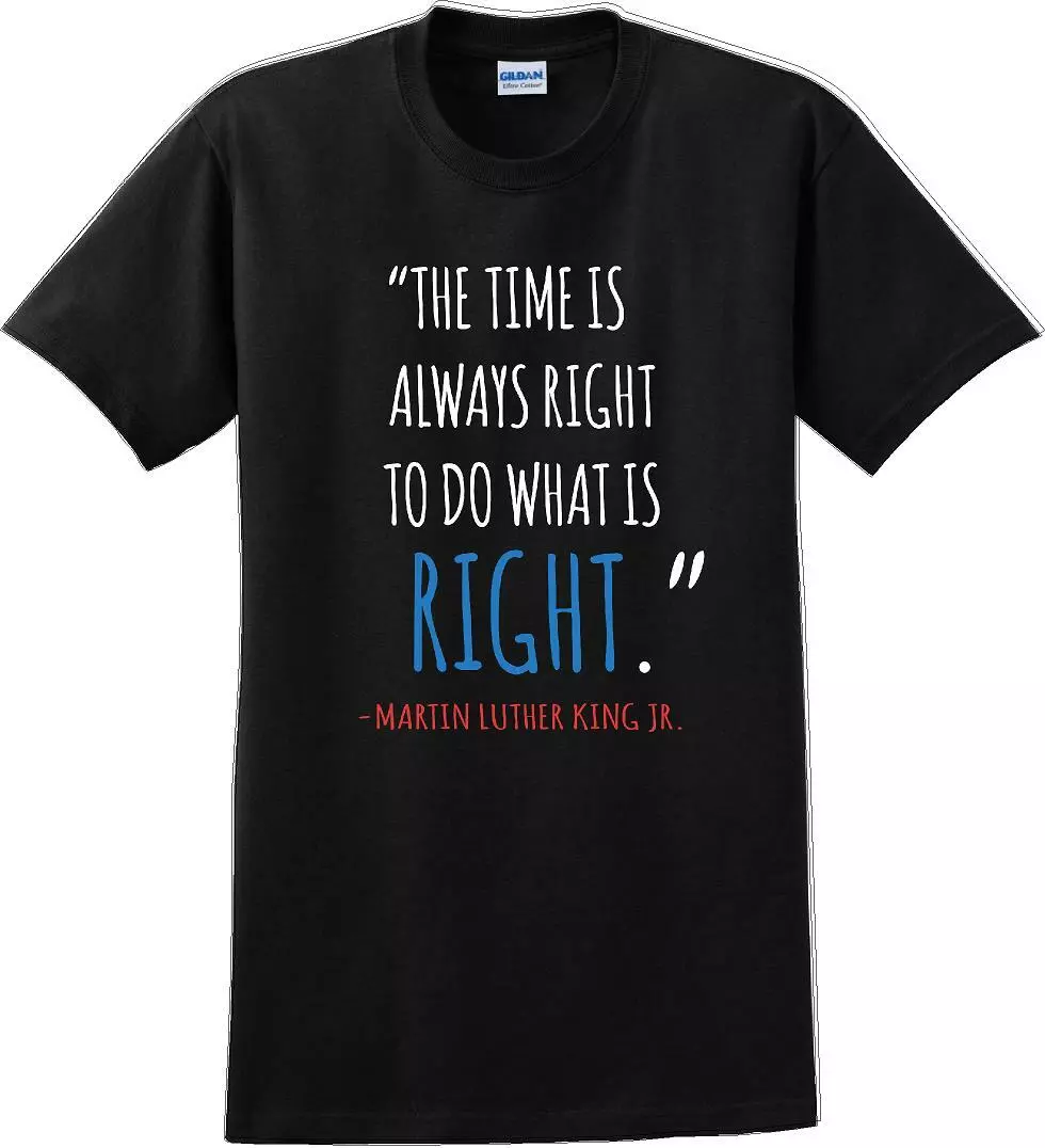 The time is always right to do what is right.” - Martin Luther