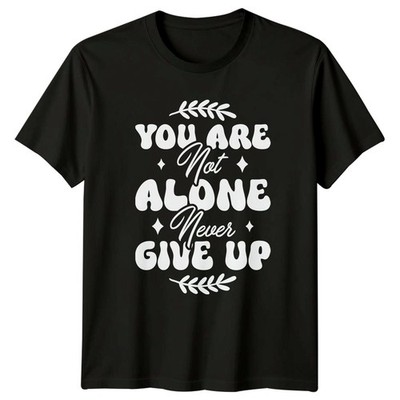 You Are Not Alone Never Give Up T-Shirt Psychische Gesundheit Geschenk für Sie und Ihn