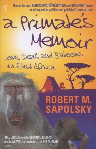 A Primate's Memoir: Love, Death and Baboons in East Africa By Robert M Sapolsky