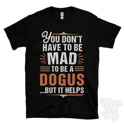 YOU DON'T HAVE TO BE MAD TO BE A DOGUS T-SHIRT surname family name funny gift