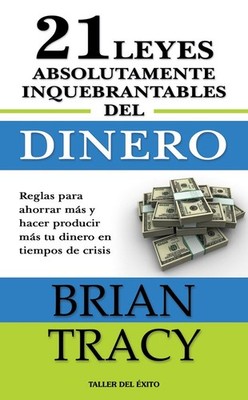Las 21 Leyes Absolutamente Inquebrantables Del Dinero (Spanish Edition) by Tracy