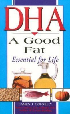 Dha, a Good Fat: Essential for Life by James J. Gormley