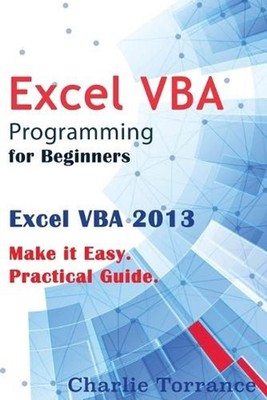 Excel VBA Programming for Beginners: Excel VBA 2013. Make it Easy. Practical Gui