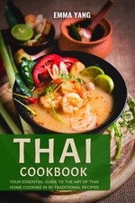 Thai Cookbook: Your Essential Guide To The Art Of Thai Home Cooking In 50 Tr...