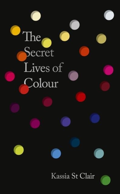 The Secret Lives of Colour by Kassia St Clair Hardback