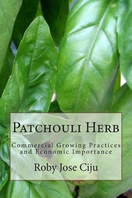 Patchouli Herb: Commercial Growing Practices and Economic Importance by Roby Jos
