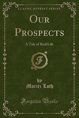 Our Prospects A Tale of Real Life Classic Reprint,