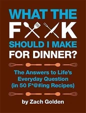 What the F*@# Should I Make for Dinner?: The Answers to Life’s Everyday Questio