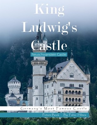 King Ludwig's Castle ( Neuschwanstein Castle): A Fairytale Photographic Journey,
