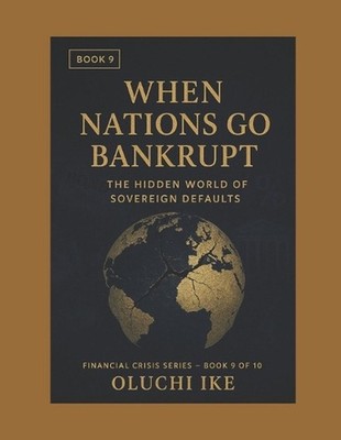 When Nations Go Bankrupt: The Hidden World of Sovereign Defaults by Oluchi Ike P