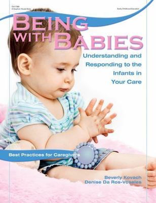 Being with Babies: Understanding and Responding to the Infants in Your Care...