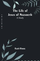 The Life Of Jesus Of Nazareth A Study Rush Rhees Taschenbuch Englisch 2023