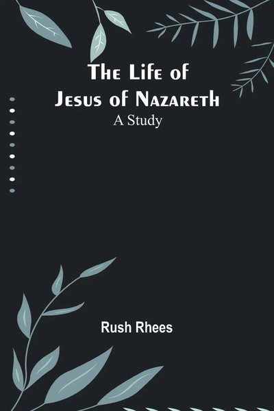 The Life Of Jesus Of Nazareth A Study Rush Rhees Taschenbuch Englisch 2023-image