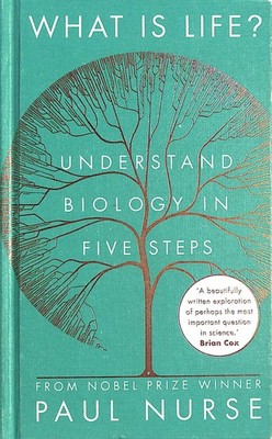 What is Life?: Understand Biology in Five Steps by Nurse, Paul