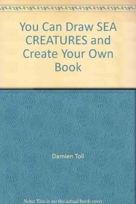 You Can Draw SEA CREATURES and Create Your Own Book,Damien Toll