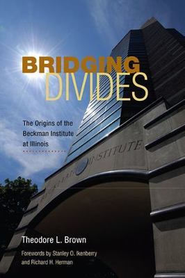 Bridging Divides: The Origins of the Beckman Institute at Illinois  hardcover U