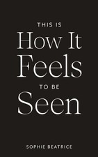 Sophie Beatrice This Is How It Feels To Be Seen (Paperback) (UK IMPORT)