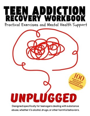 Unplugged - A Teen Addiction Recovery workbook. Practical Exercises and Mental H