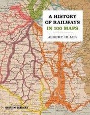 A History of Railways in 100 Maps - 9780712355018