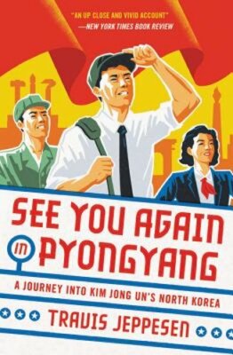See You Again in Pyongyang: A Journey Into Kim Jong Un's North Korea by Jeppesen