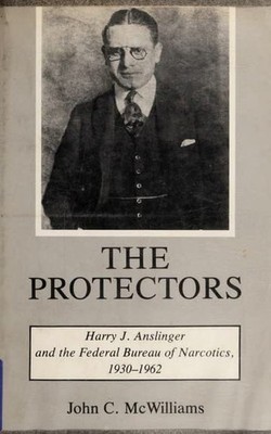 The Protectors: Harry J. Anslinger and the Federal Bureau of Narcotics, 1930...