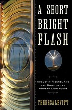 A SHORT BRIGHT FLASH: AUGUSTIN FRESNEL AND THE BIRTH OF By Theresa Levitt *Mint*