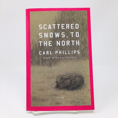Scattered Snows, to the North ARC by Carl Phillips Poems Poetry Poet Prose Proof