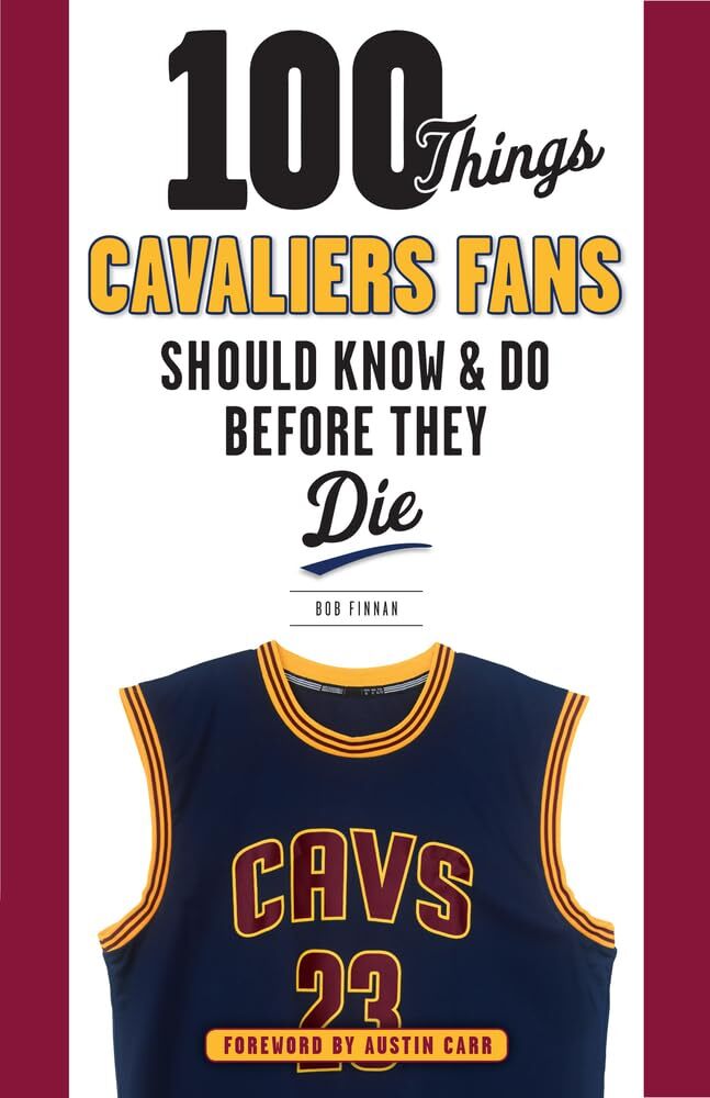 100 Things Cavaliers Fans Should Know and Do Before They Die