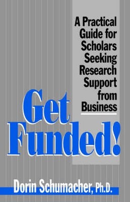 Get Funded!: A Practical Guide for Scholars Seeking Research Support from Busine