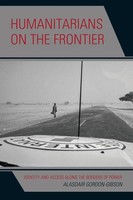 Humanitarians On The Frontier Identity And Access Along The Borders Of Power