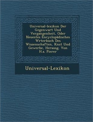 Universal-Lexikon Der Gegenwart Und Vergangenheit, Oder Neuestes Encyclop Dische