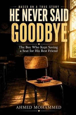 He Never Said Goodbye: The Boy Who Kept Saving a Seat for His Best Friend by Ahm