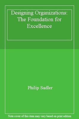 Designing Organizations: The Foundation for Excellence,Philip Sadler