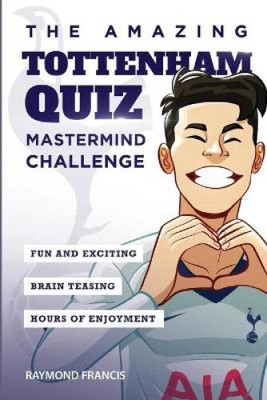 Das erstaunliche Tottenham-Quiz: Mastermind-Herausforderung (Erstaunliche Tottenham-Quizbücher)