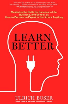 Learn Better: Mastering the Skills for Success in Life, Business, and School...