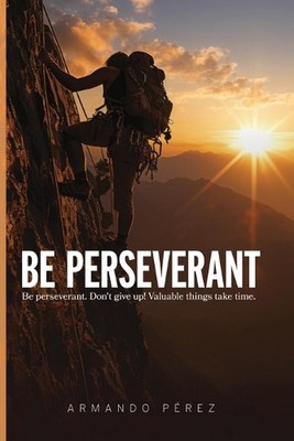 Be Perseverant: Be Perseverant. Don?t give up! Value Things take time von Armando