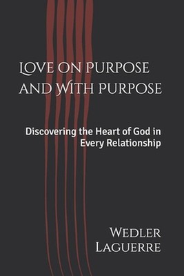 Love on Purpose and With Purpose: Discovering the Heart of God in Every Relation