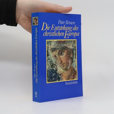 Die Entstehung des christlichen Europa  |  Peter Brown