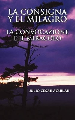 La Consigna y El Milagro La Convocazione E Il Miracolo by Julio Cesar Aguilar (S