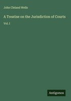John Cleland Wells | A Treatise On The Jurisdiction Of Courts | Buch | Englisch