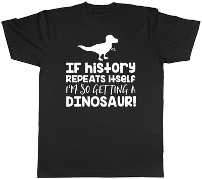 If History Repeats Itself I'm So Getting A Dinosaur Herren Damen Unisex T-Shirt