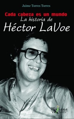 CADA CABEZA ES UN MUNDO: LA HISTORIA DE HECTOR LAVOE By Jaime Torres Torres *VG*