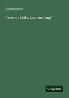 "\\\"Love Me Little, Love Me Long\\\" Charles Reade"