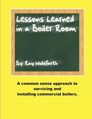 Lesson Learned in a Boiler Room: A common sense approach to servicing and in...